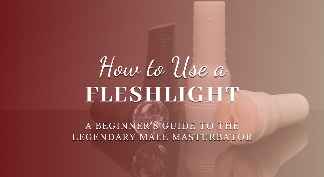 How to Use a Fleshlight | Pleasure Chest Sex Toy Guide