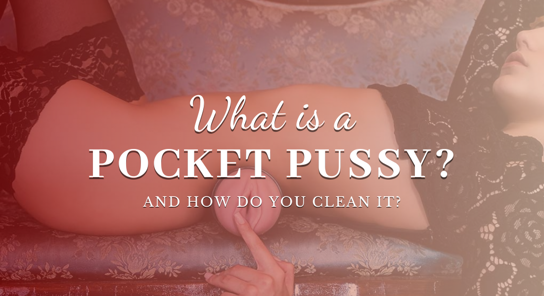 What is a Pocket Pussy? - Pleasure Chest