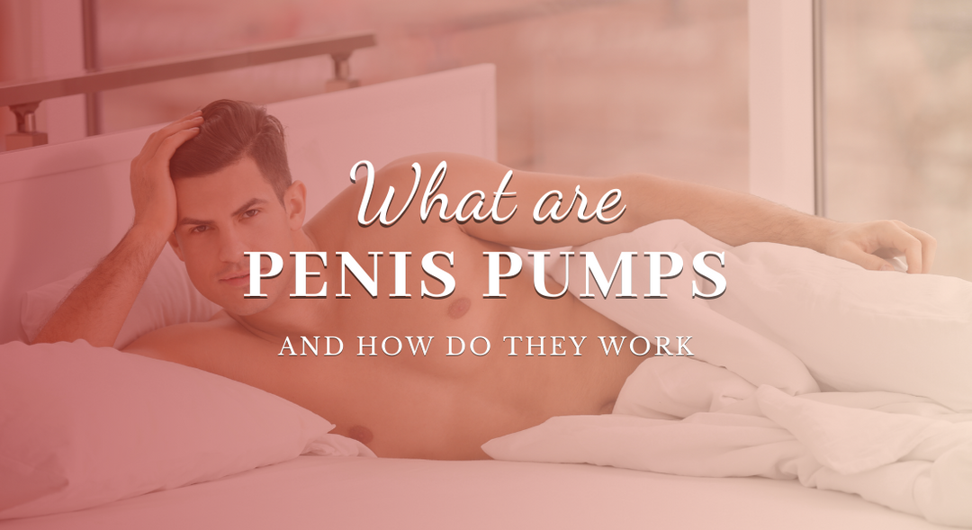 What Are Penis Pumps and How Do They Work