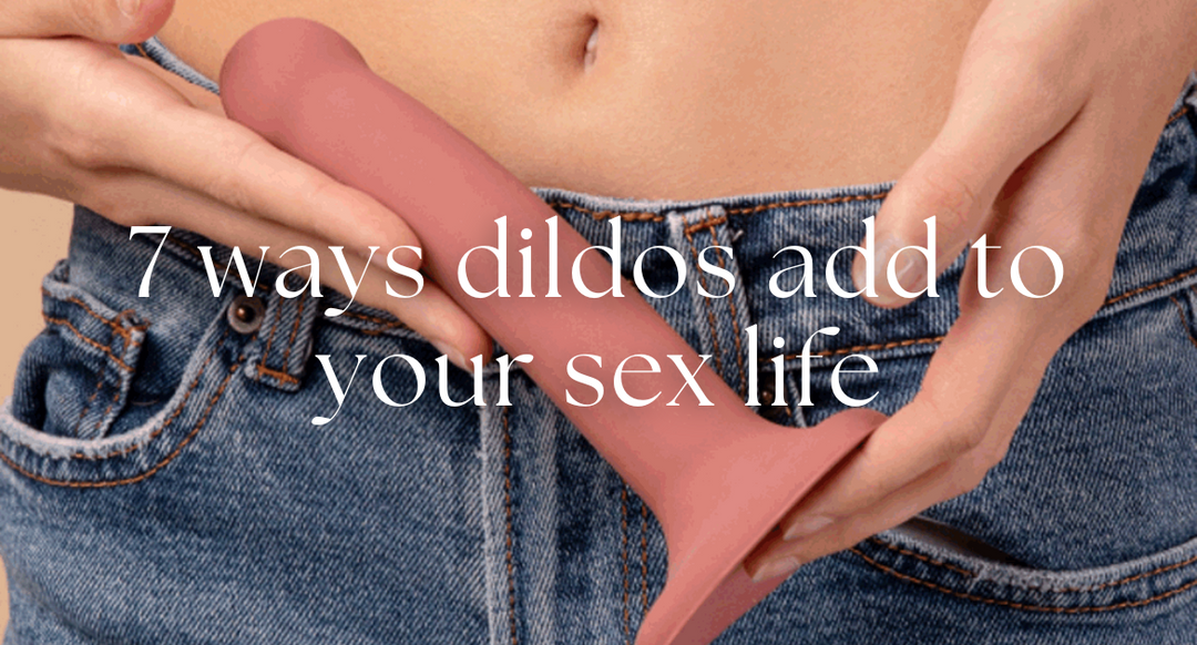 7 Ways Dildos Add To Your Sex Life
