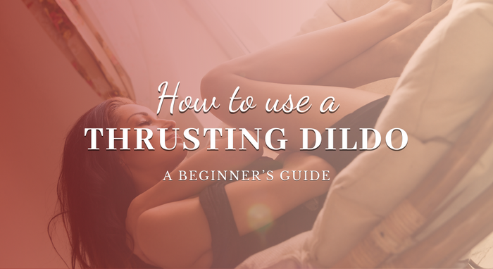 How to Use a Thrusting Dildo