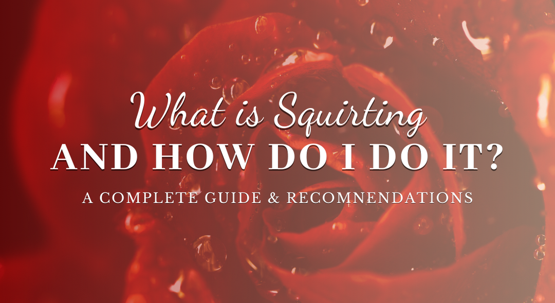 What is Squirting and How Do I Do It?